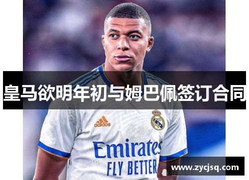 皇马欲明年初与姆巴佩签订合同