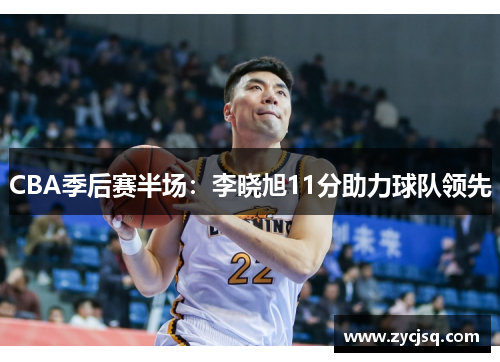 CBA季后赛半场：李晓旭11分助力球队领先