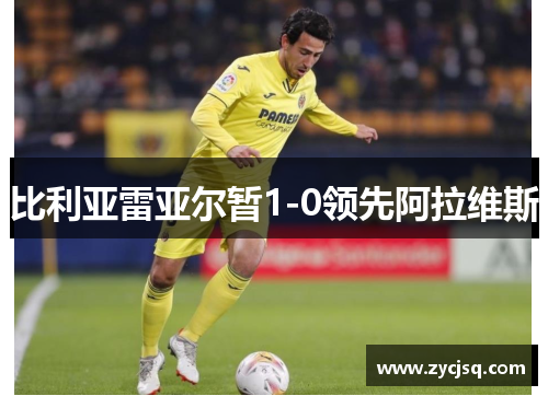比利亚雷亚尔暂1-0领先阿拉维斯